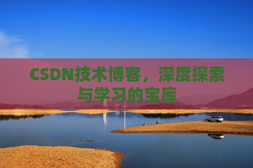 CSDN技术博客，深度探索与学习的宝库